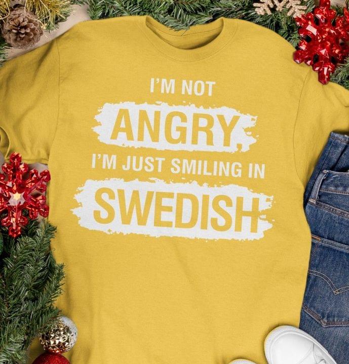 I'm Not Angry I'm Just Smiling In Swedish Sweden Shirt