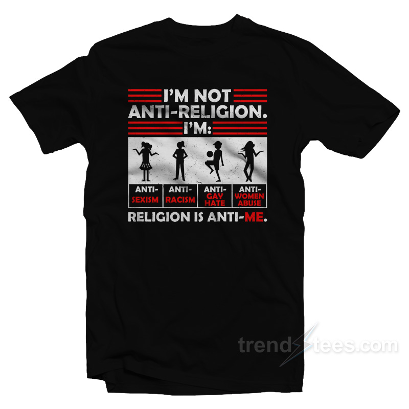 I'm Not Anti Religion Religion Is Anti Me T-shirt