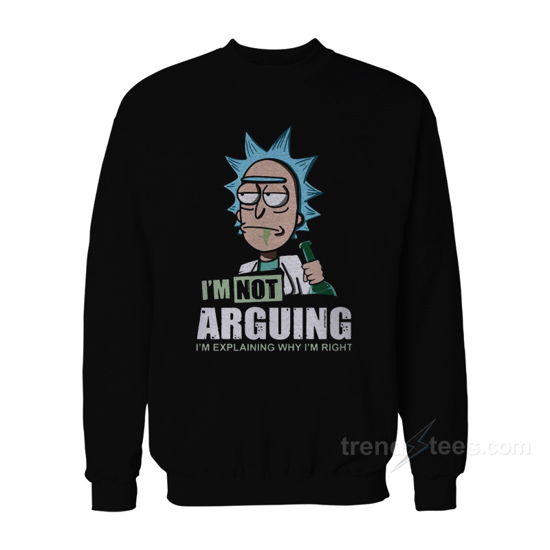 I'm Not Arguing I'm Explaining Why I'm Right Sweatshirt
