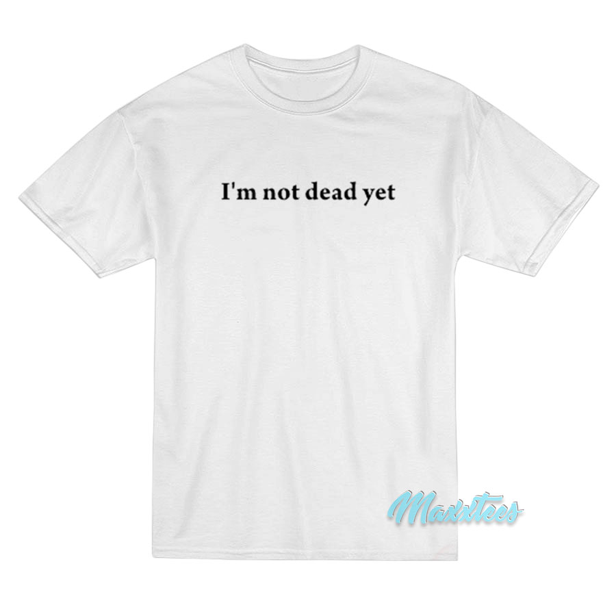 I'm Not Dead Yet Monty Python T-shirt