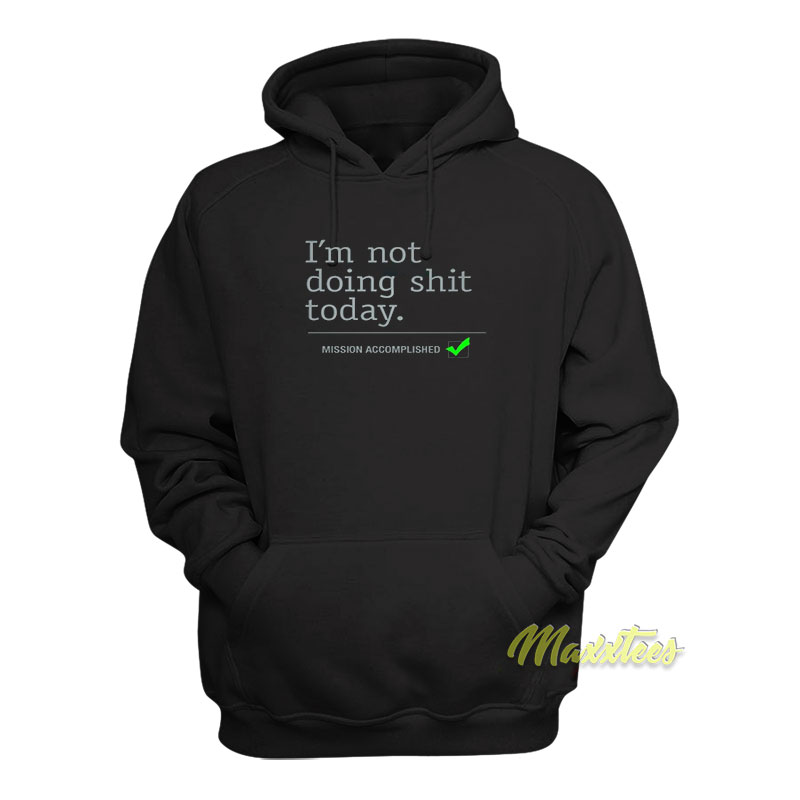 I'm Not Doing Shit Today Hoodie