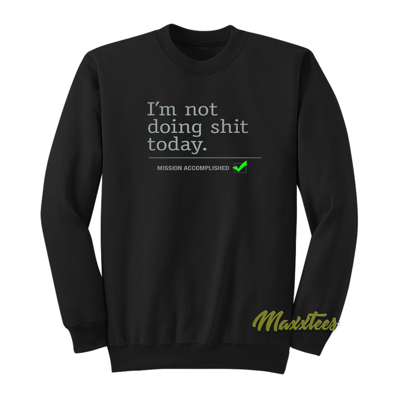 I'm Not Doing Shit Today Sweatshirt