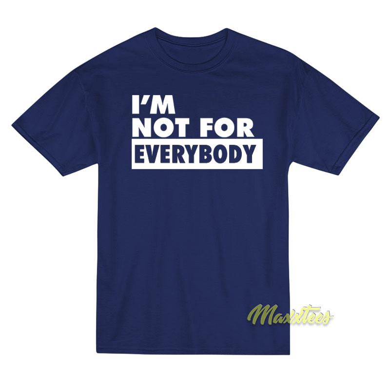 I'm Not For Everybody T-shirt