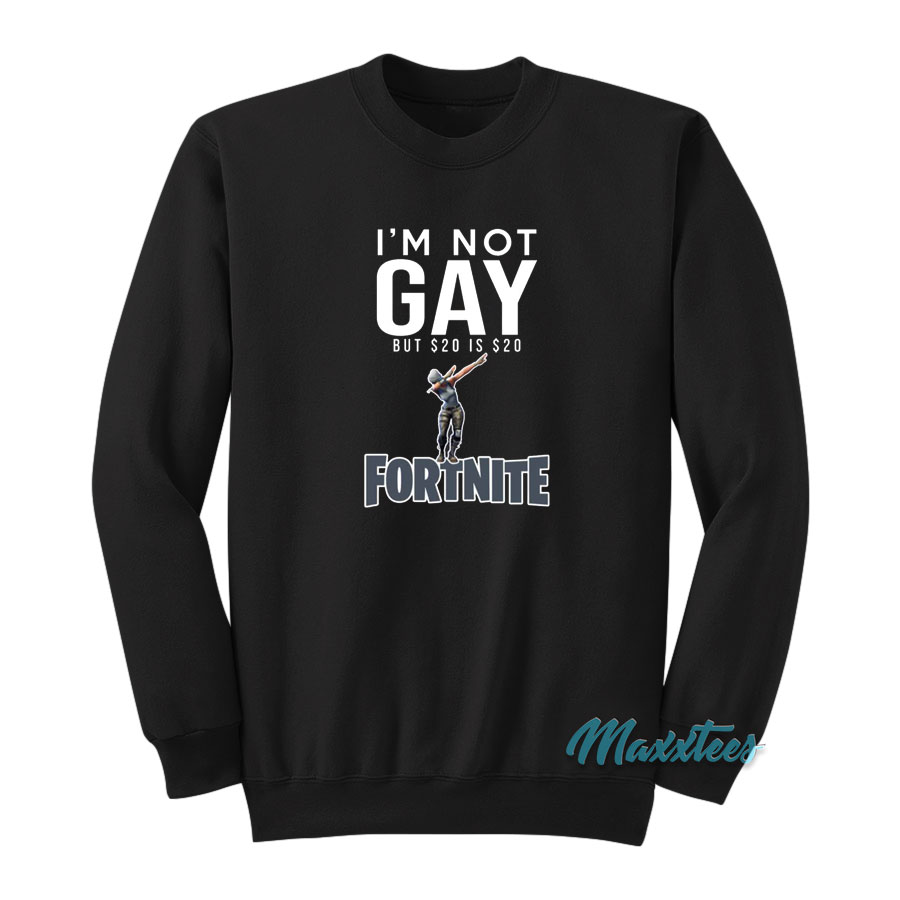 I'm Not Gay But $20 Is $20 Fortnite Sweatshirt