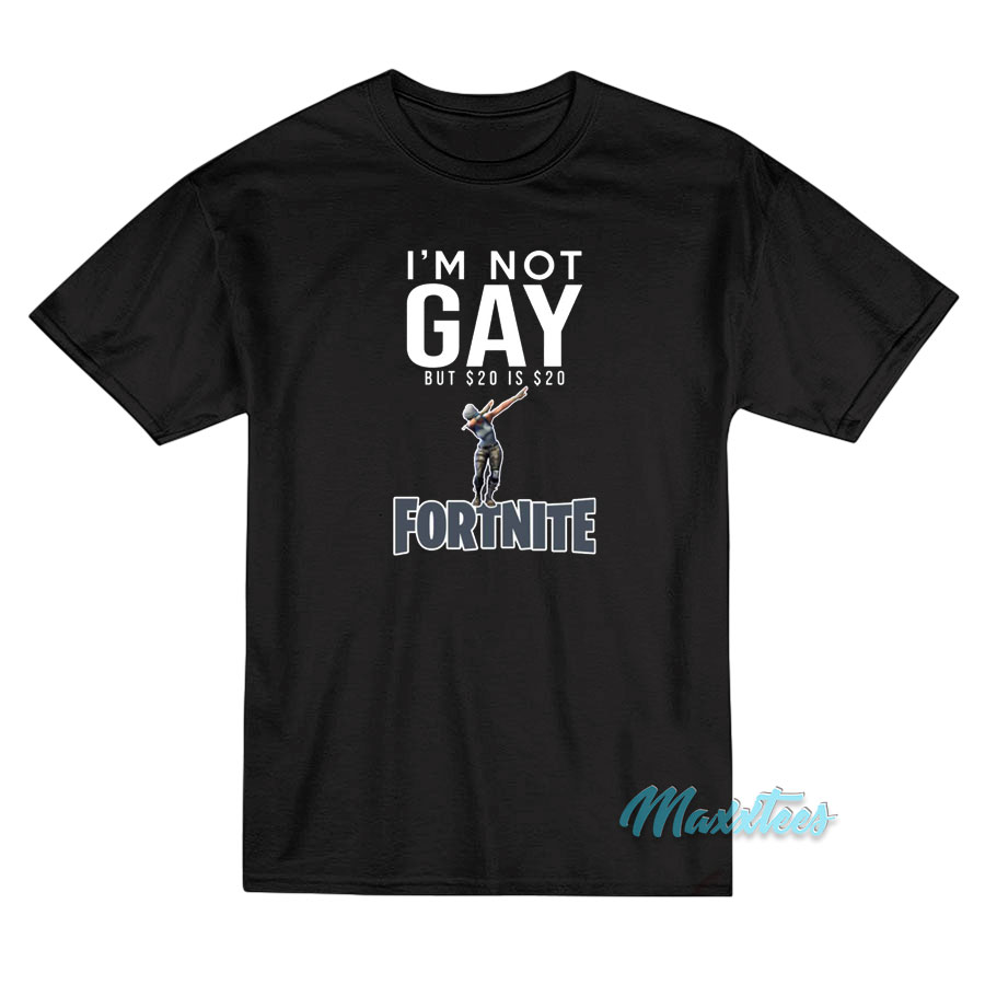 I'm Not Gay But $20 Is $20 Fortnite T-shirt