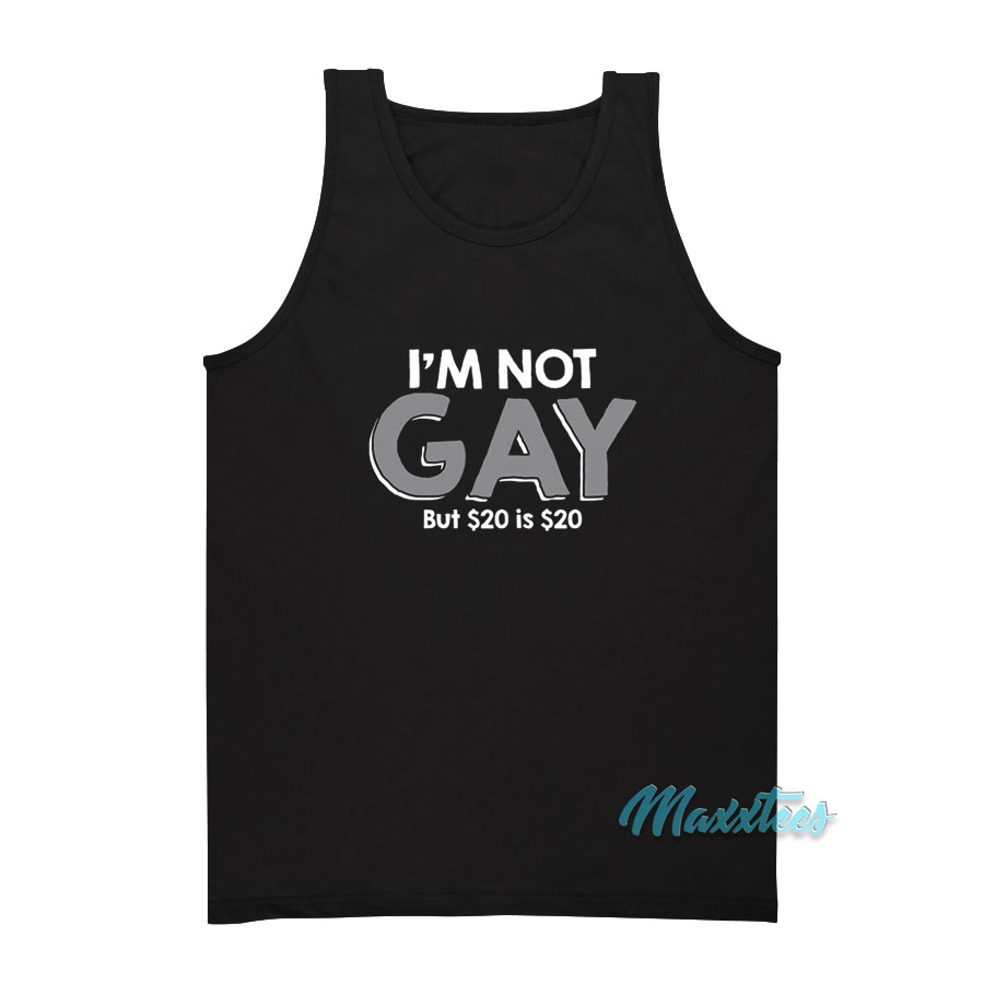 I'm Not Gay But $20 Is $20 Tank Top
