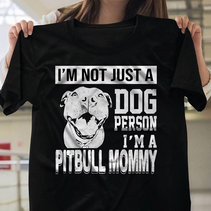 I'm Not Just A Dog Person I'm A Pitbull Mommy Shirt