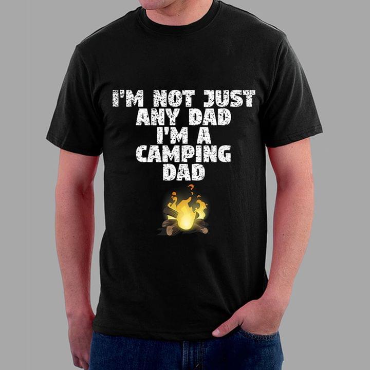 I'm Not Just Any Dad I'm A Camping Dad Fire Shirt