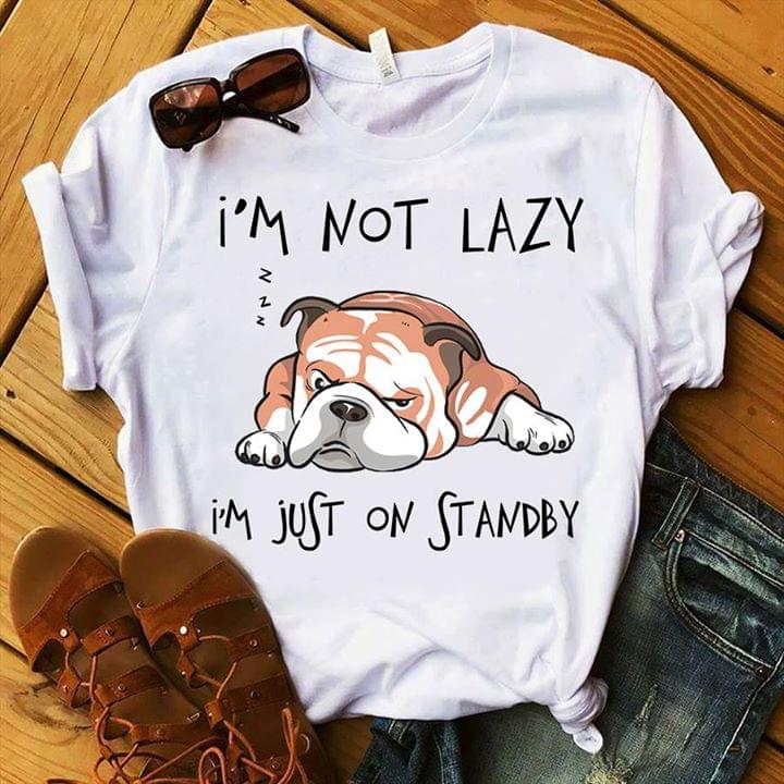 I'm Not Lazy I'm Just On Standby Shirt
