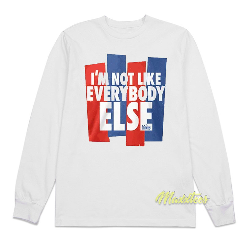 I'm Not Like Everybody Else Long Sleeve Shirt