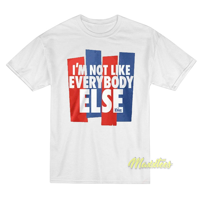 I'm Not Like Everybody Else T-shirt