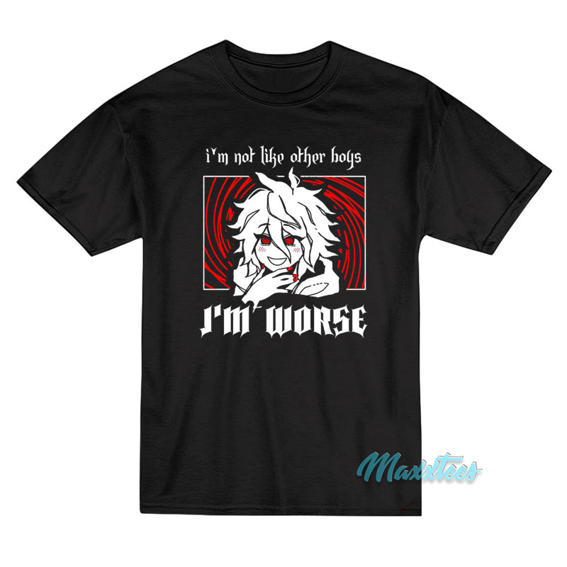 I'm Not Like Other Boys I'm Worse T-shirt