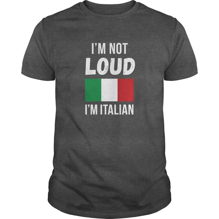 I'm Not Loud I'm Italian Shirt