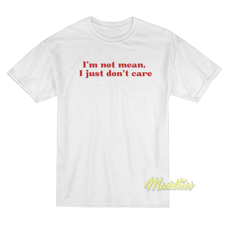 I'm Not Mean I Just Don't Care T-shirt