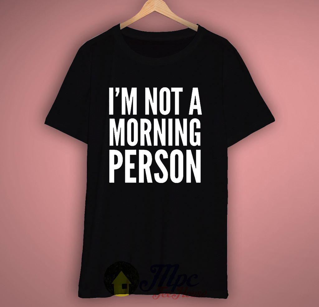 I'm Not Morning Person T Shirt