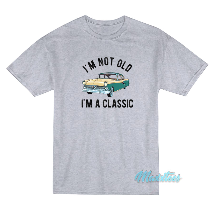 I'm Not Old I'm A Classic T-shirt