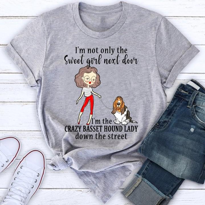 I'm Not Only The Sweet Girl Next Door I'm The Crazy Basset Hound Lady Down The Street Shirt