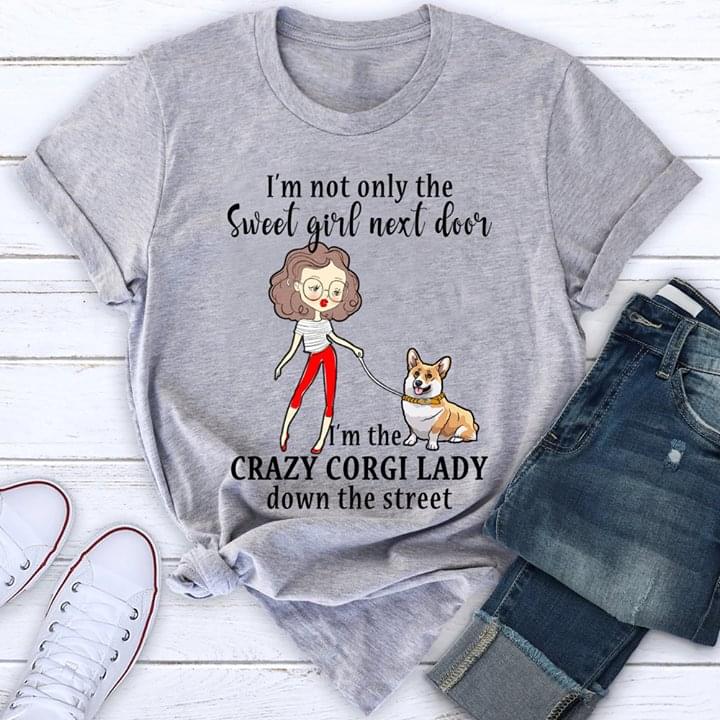 I'm Not Only The Sweet Girl Next Door I'm The Crazy Corgi Lady Down The Street Shirt