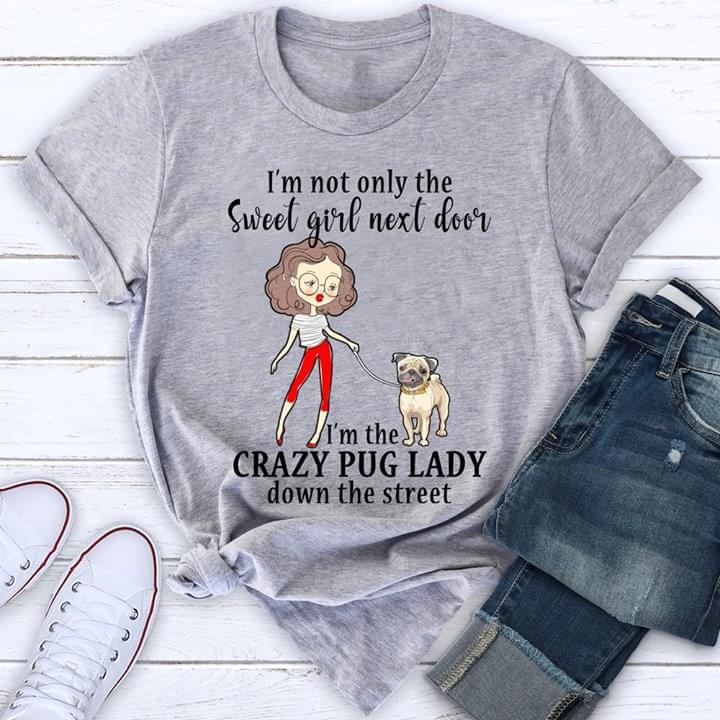 I'm Not Only The Sweet Girl Next Door I'm The Crazy Pug Lady Down The Street Shirt