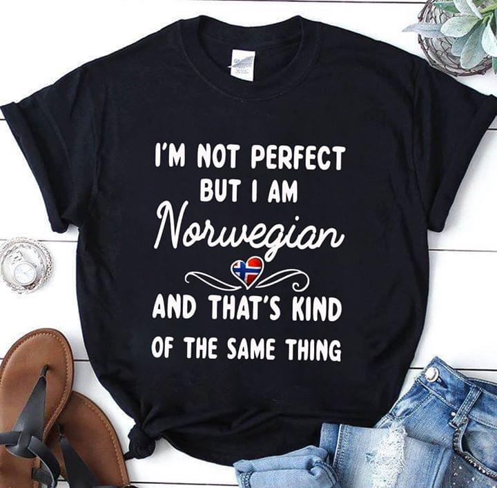 I'm Not Perfect But I Am Norwegian And That's Kind Of The Same Thing Shirt