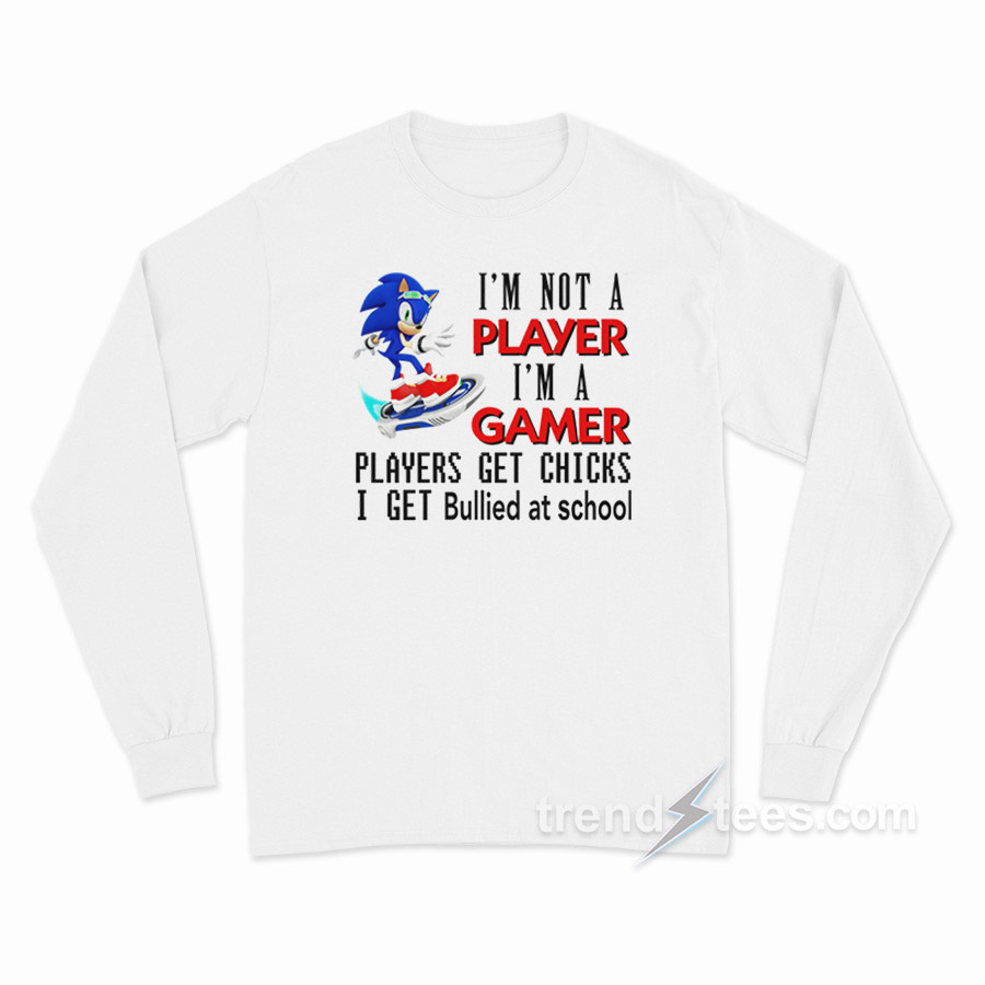 I'm Not Player I'm A Gamer Players Get Chicks I Get Bullied At School Long Sleeve Shirt