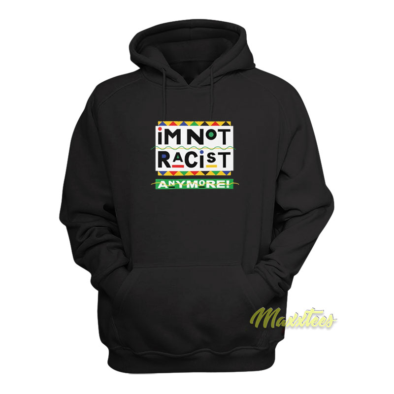 I'm Not Racist Anymore Hoodie