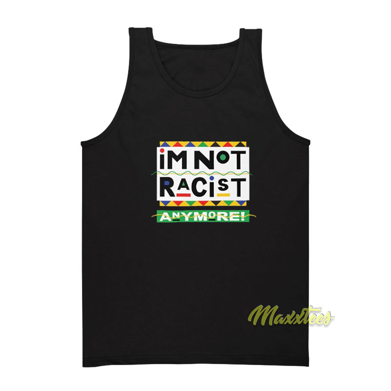 I'm Not Racist Anymore Tank Top