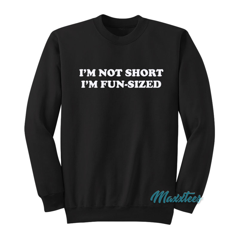 I'm Not Short I'm Fun-sized Sweatshirt
