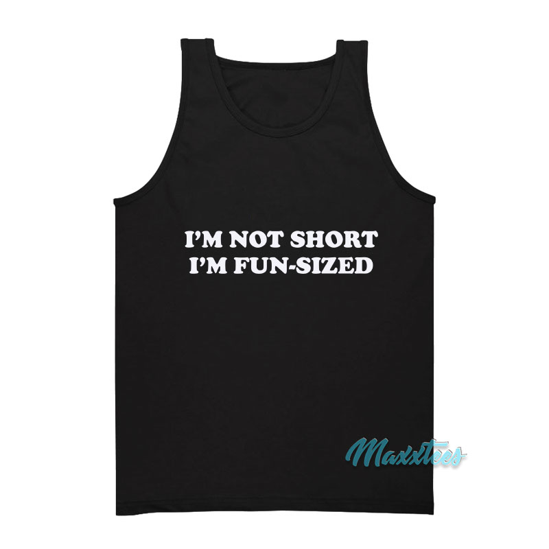 I'm Not Short I'm Fun-sized Tank Top