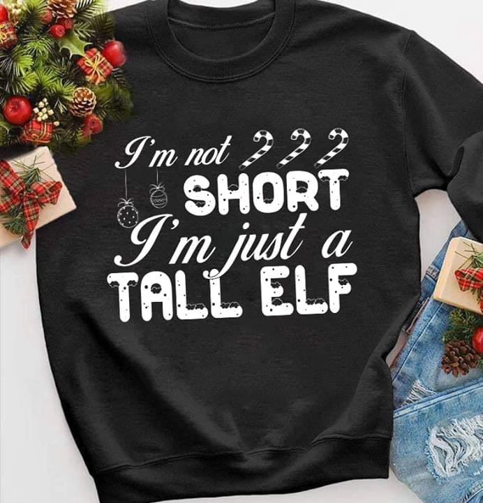 I'm Not Short I'm Just A Tall Elf Christmas Shirt