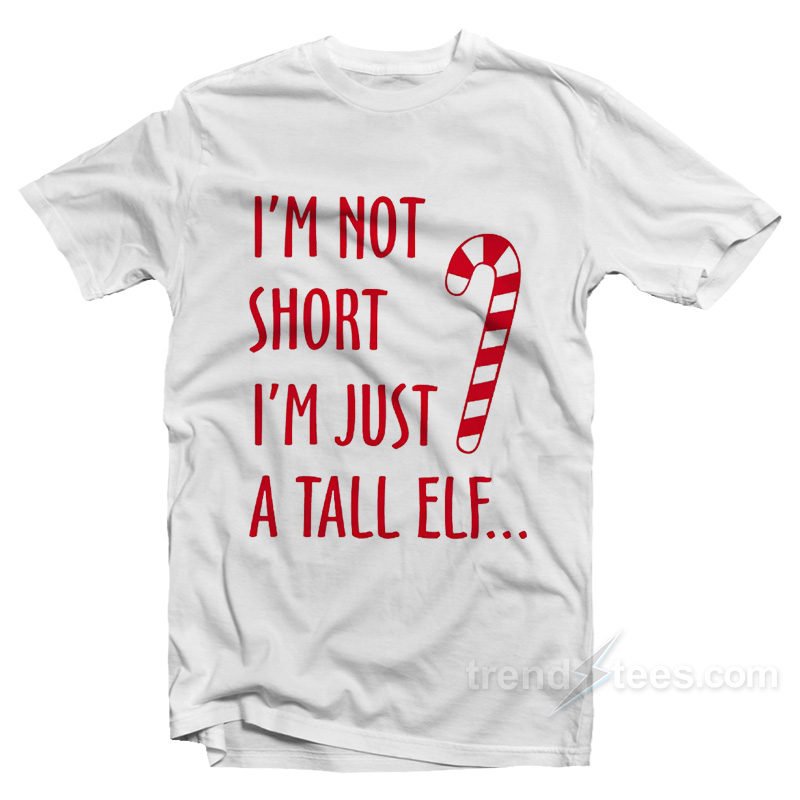 I'm Not Short I'm Just A Tall Elf T-shirt