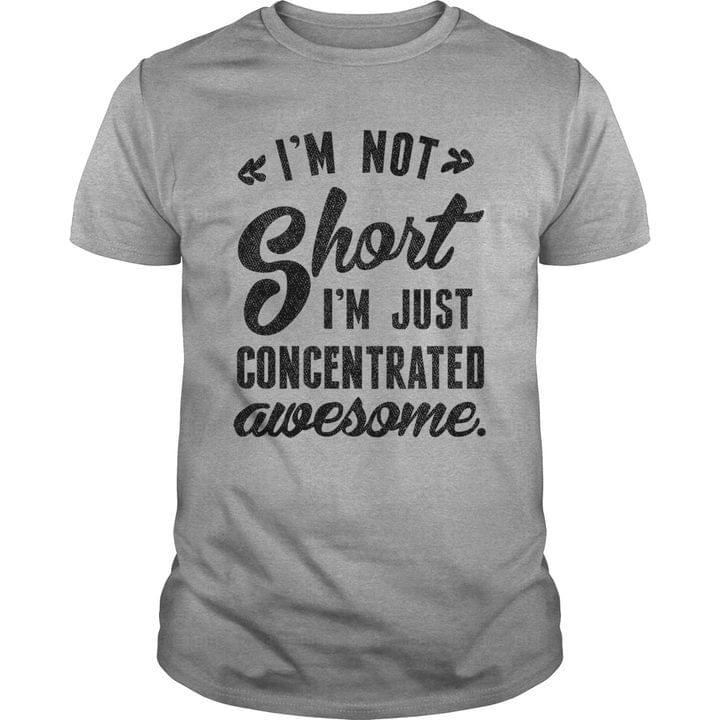 I'm Not Short I'm Just Concentrated Awesome Quotes Shirt