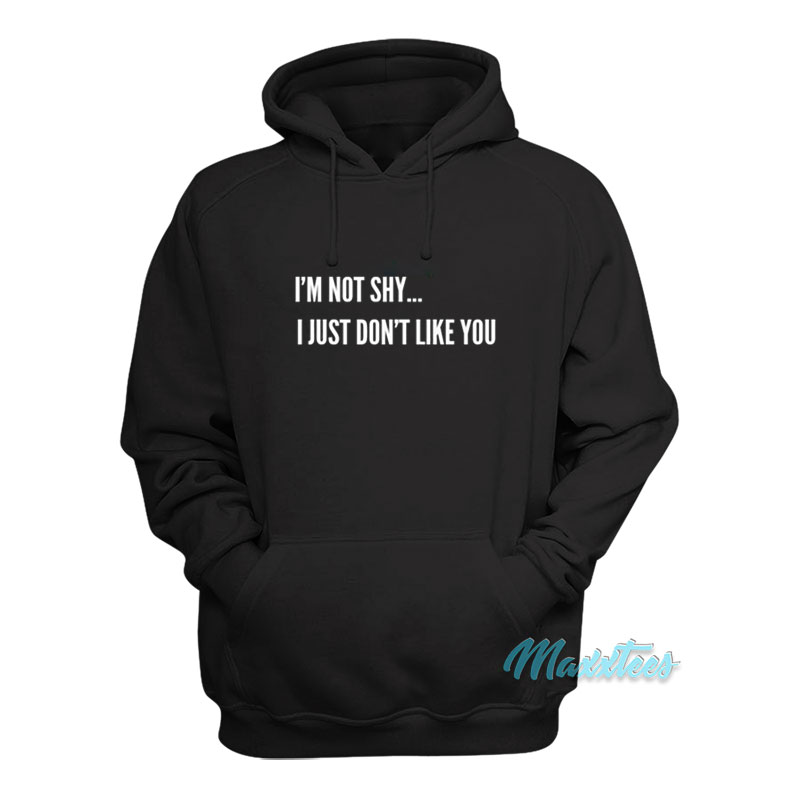 I'm Not Shy I Just Don't Like You Hoodie