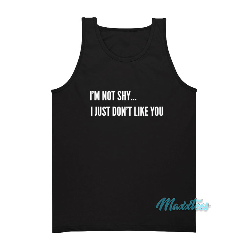 I'm Not Shy I Just Don't Like You Tank Top
