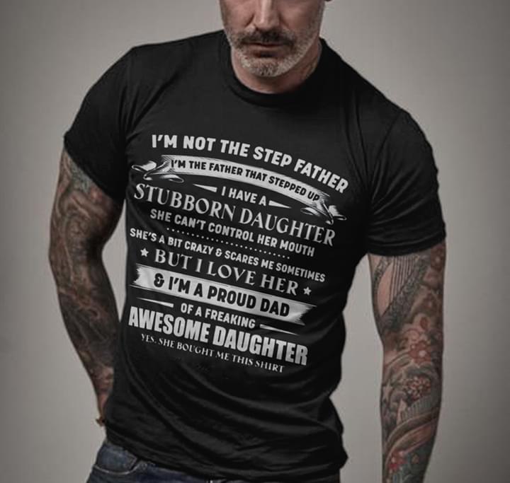 I'm Not The Step Father I'm The Father That Stepped Shirt