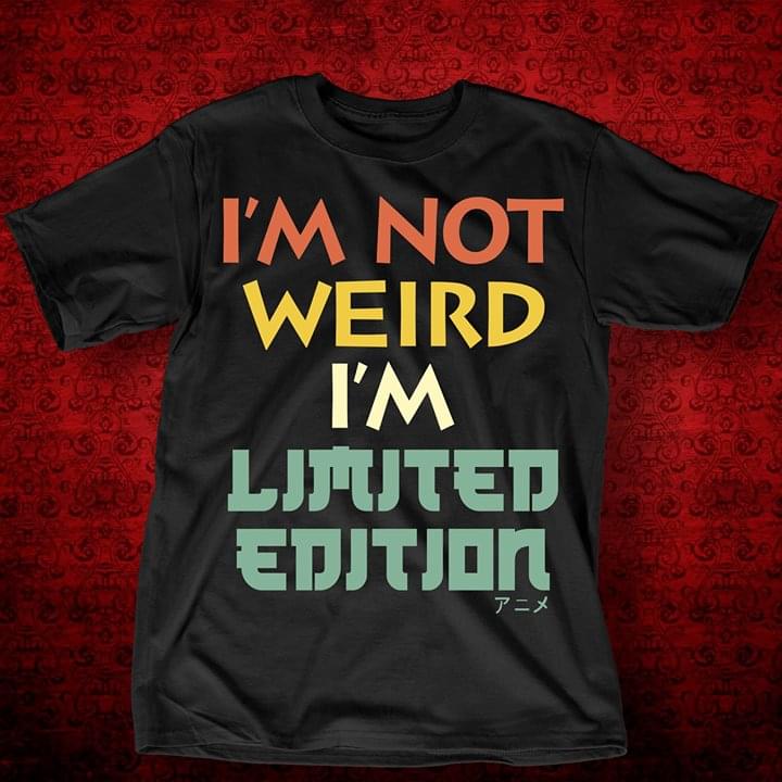 I'm Not Wierd I'm Limited Edition Shirt
