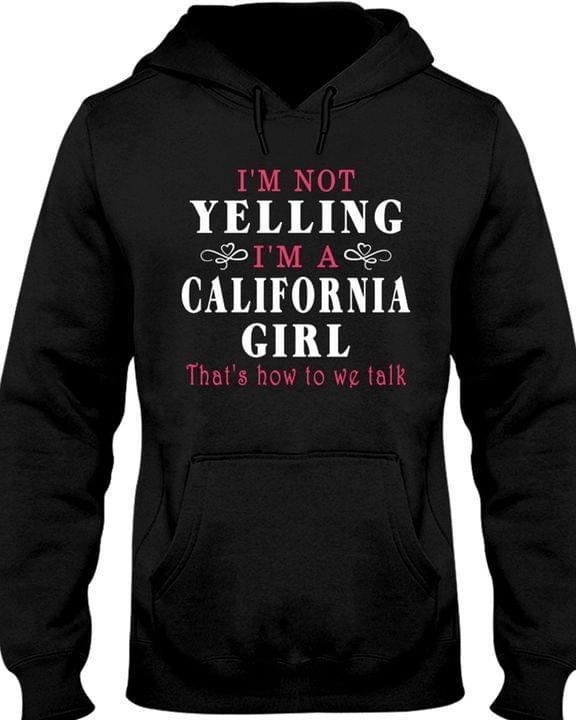 I'm Not Yelling I'm A California Girl That's How To We Talk Quote Shirt
