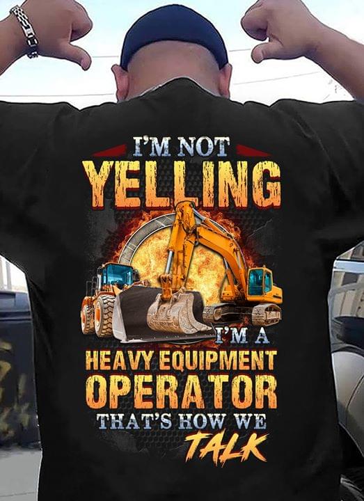 I'm Not Yelling I'm A Heavy Equipment Operator Shirt