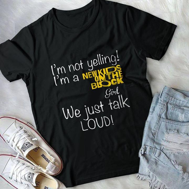 I'm Not Yelling I'm A Newkids On The Block Girl We Just Talk Loud Shirt