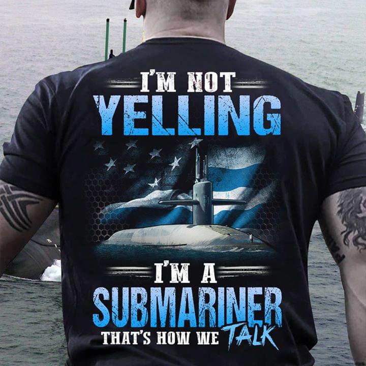I'm Not Yelling I'm A Submariner Shirt (back Side)