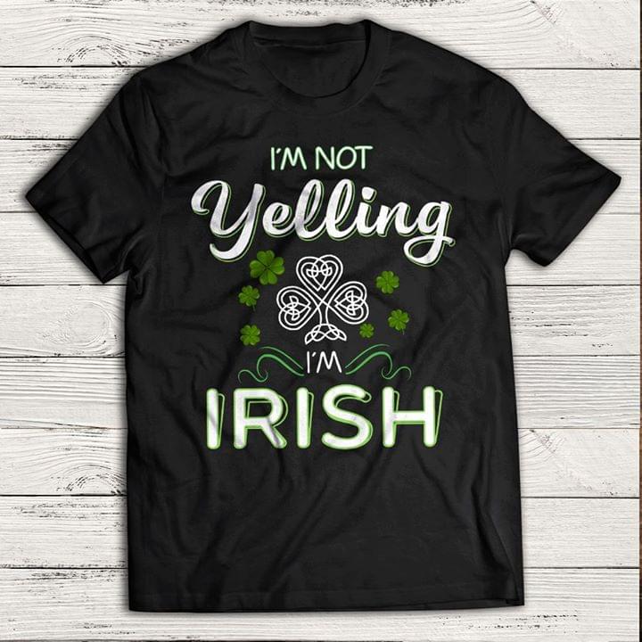I'm Not Yelling I'm Irish Shirt