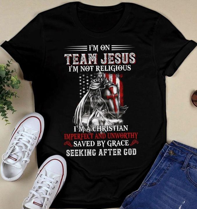 I'm On Team Jesus I'm Not Religious I'm A Christian Imperfect And Unworthy Saved By Grace Seeking After God Shirt