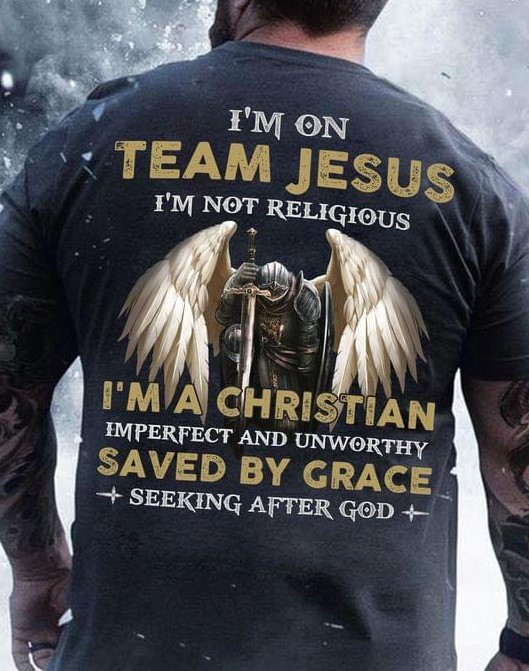 I'm On Team Jesus I'm Not Religious I'm A Christian Imperfect And Unworthy Saved By Grace Seeking After God The Knight Shirt