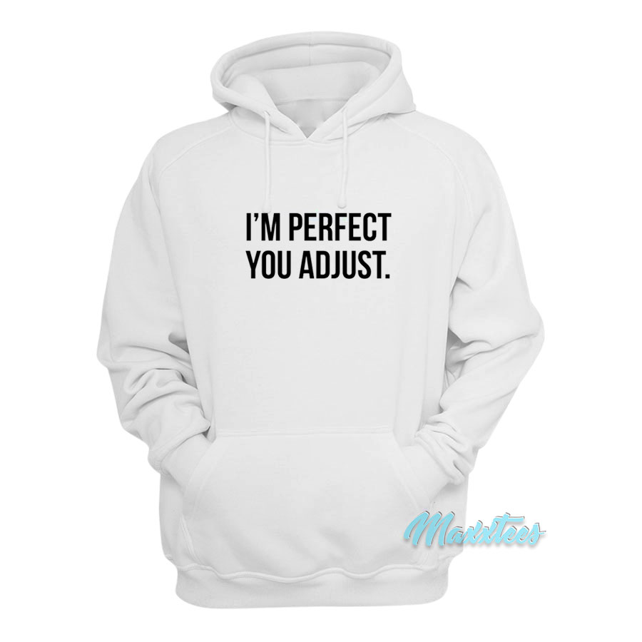 I'm Perfect You Adjust Hoodie