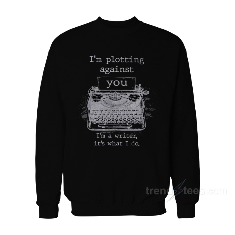 I'm Plotting Against You Sweatshirt