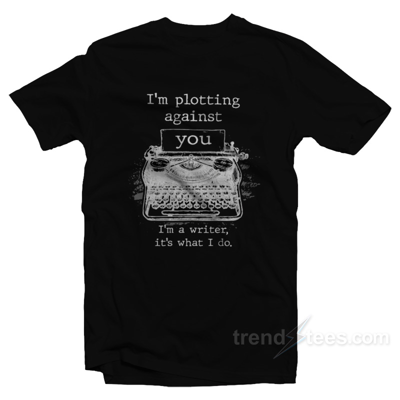 I'm Plotting Against You T-shirt