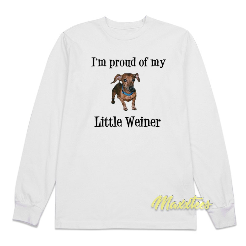 I'm Proud Of My Little Weiner Long Sleeve Shirt