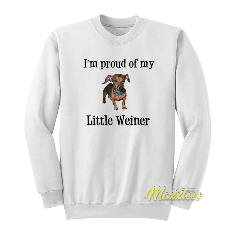 I'm Proud Of My Little Weiner Sweatshirt