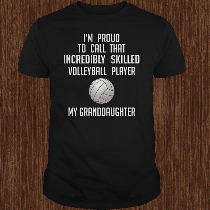 I'm Proud To Call That Incredibly Skilled Volleyball Player My Granddaughter Shirt