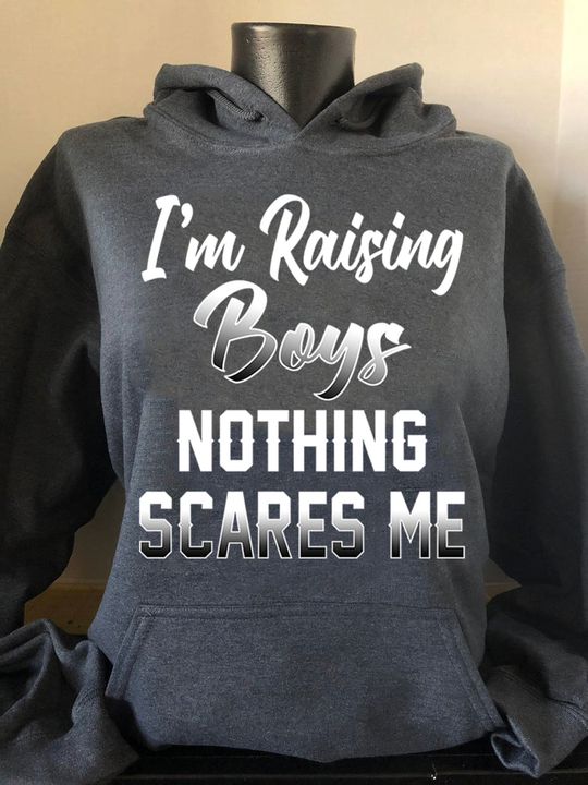 I'm Raising Boys Nothing Scares Me Shirt